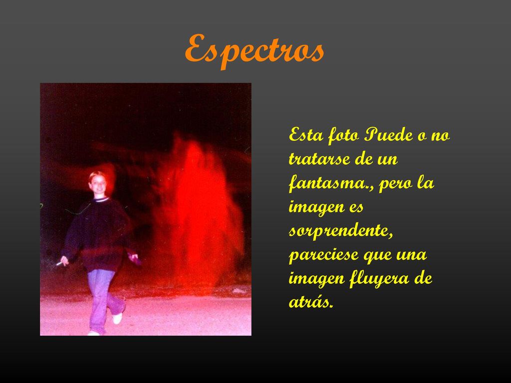 Espectros Esta foto Puede o no tratarse de un fantasma., pero la imagen es sorprendente, pareciese que una imagen fluyera de atrás.
