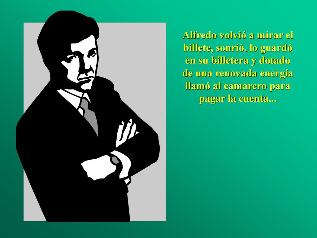 Alfredo volvió a mirar el billete, sonrió, lo guardó en su billetera y dotado de una renovada energía llamó al camarero para pagar la cuenta...