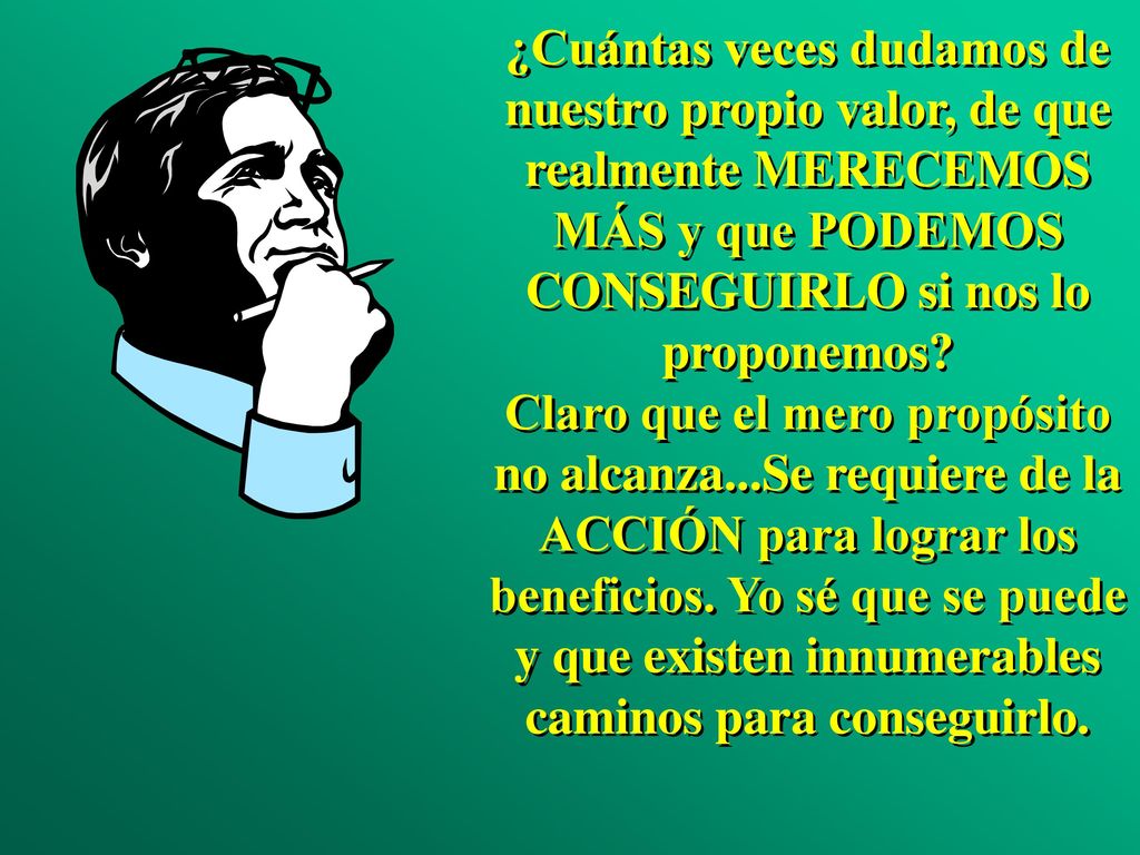 ¿Cuántas veces dudamos de nuestro propio valor, de que realmente MERECEMOS MÁS y que PODEMOS CONSEGUIRLO si nos lo proponemos.
