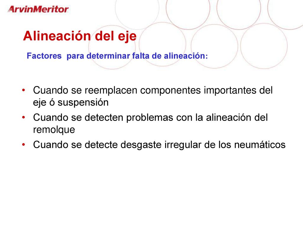 Alineación del eje Factores para determinar falta de alineación: Cuando se reemplacen componentes importantes del eje ó suspensión.