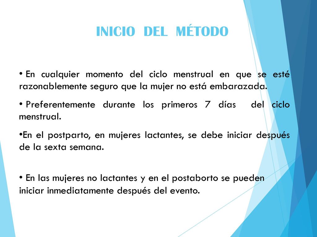 INICIO DEL MÉTODO En cualquier momento del ciclo menstrual en que se esté razonablemente seguro que la mujer no está embarazada.