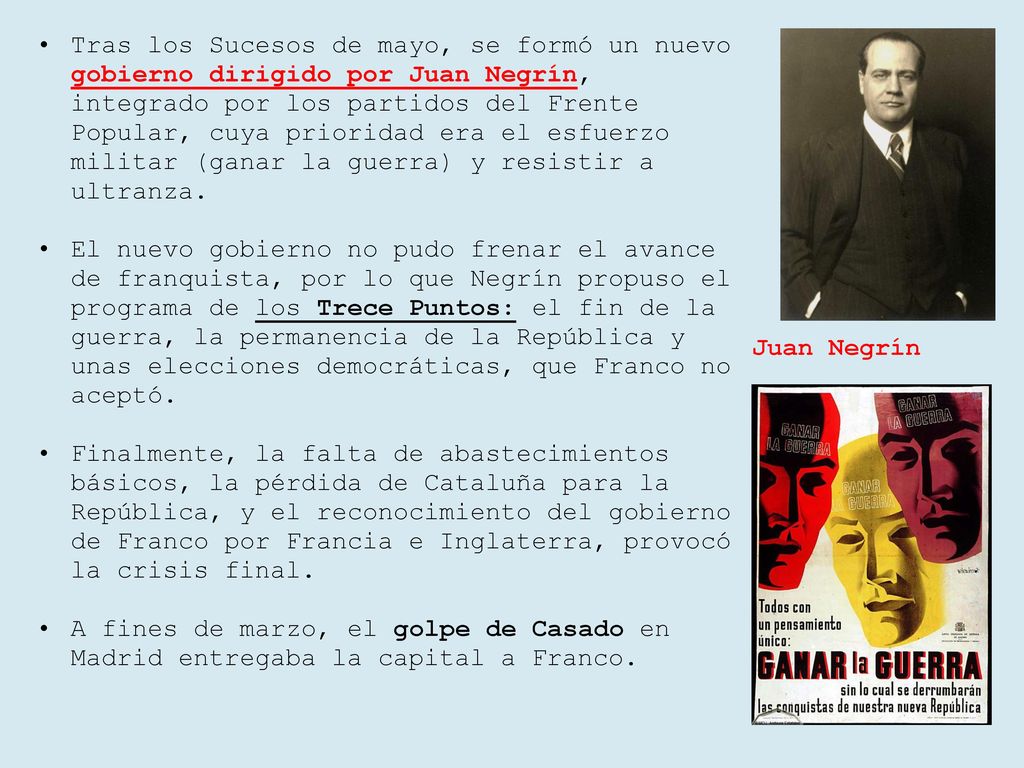 Tras los Sucesos de mayo, se formó un nuevo gobierno dirigido por Juan Negrín, integrado por los partidos del Frente Popular, cuya prioridad era el esfuerzo militar (ganar la guerra) y resistir a ultranza.