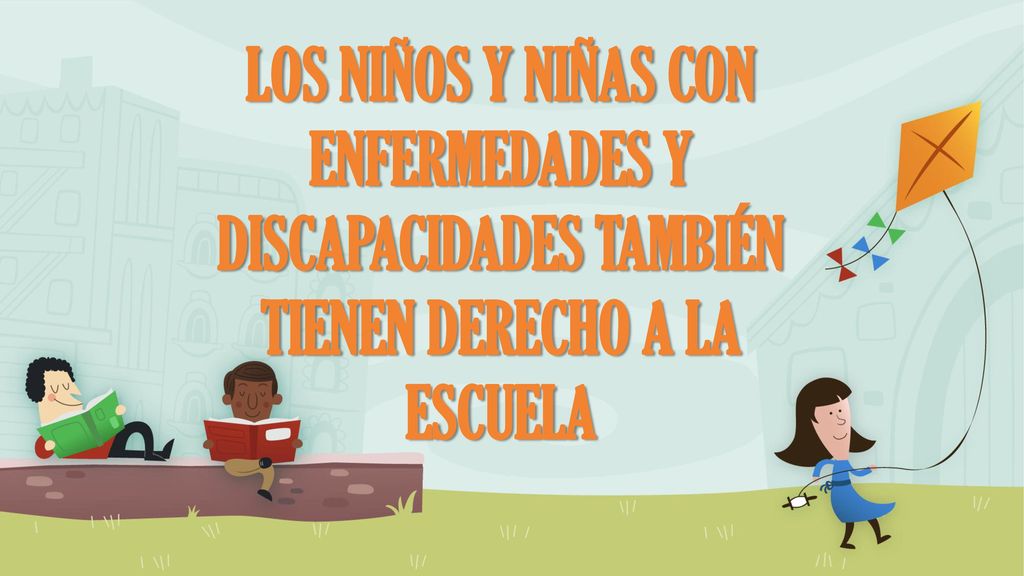 LOS NIÑOS Y NIÑAS CON ENFERMEDADES Y DISCAPACIDADES TAMBIÉN TIENEN DERECHO A LA ESCUELA
