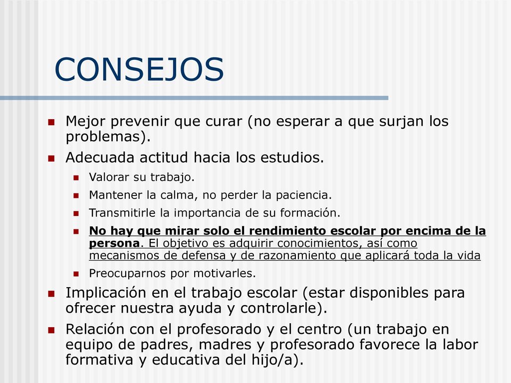 CONSEJOS Mejor prevenir que curar (no esperar a que surjan los problemas). Adecuada actitud hacia los estudios.