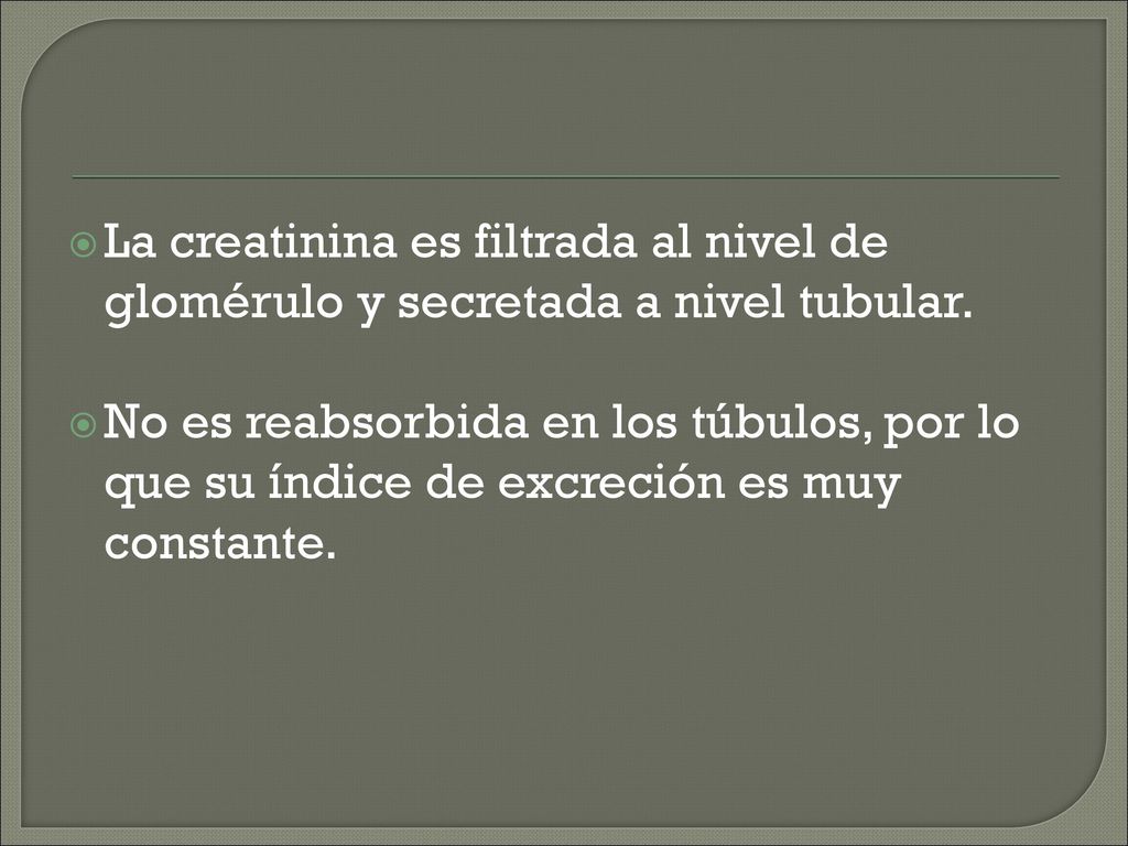 La creatinina es filtrada al nivel de glomérulo y secretada a nivel tubular.