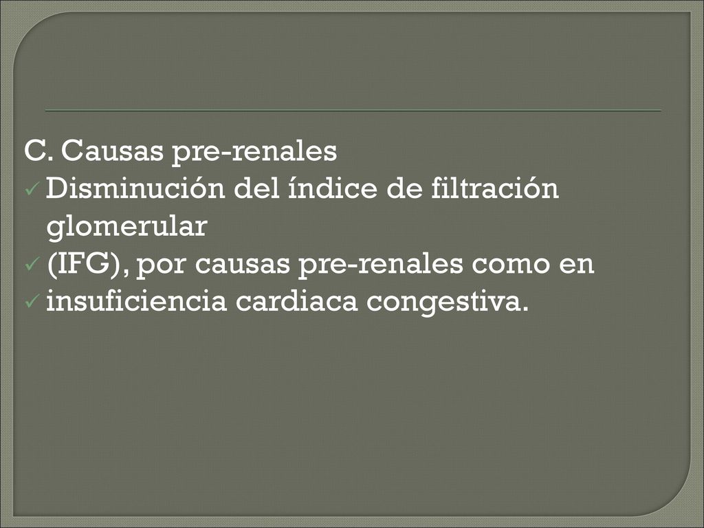 C. Causas pre-renales Disminución del índice de filtración glomerular. (IFG), por causas pre-renales como en.