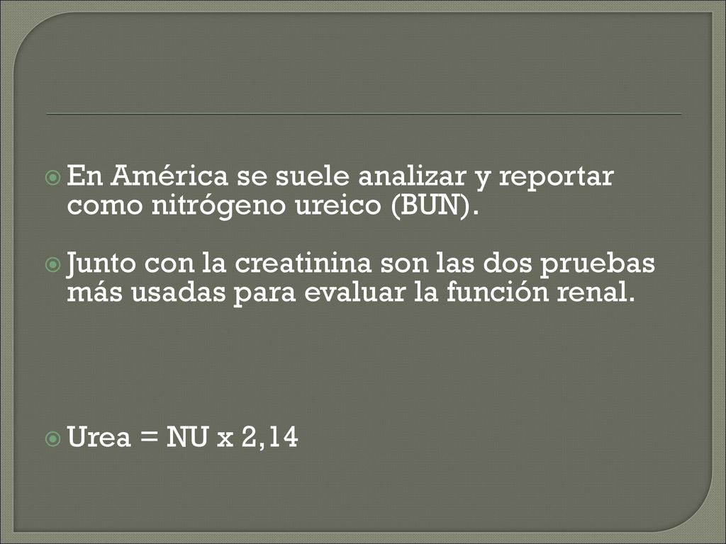 En América se suele analizar y reportar como nitrógeno ureico (BUN).