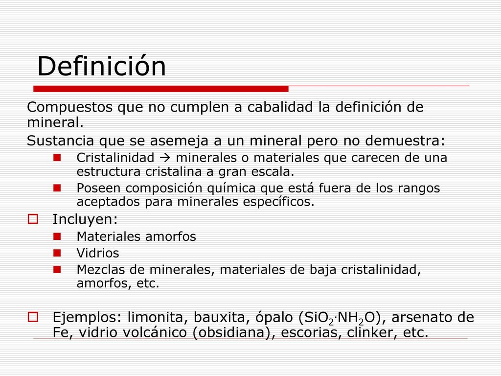 Definición Compuestos que no cumplen a cabalidad la definición de mineral. Sustancia que se asemeja a un mineral pero no demuestra: