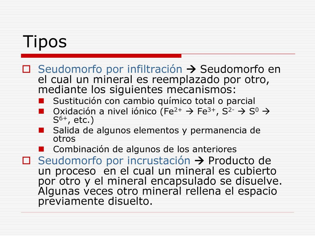 Tipos Seudomorfo por infiltración  Seudomorfo en el cual un mineral es reemplazado por otro, mediante los siguientes mecanismos: