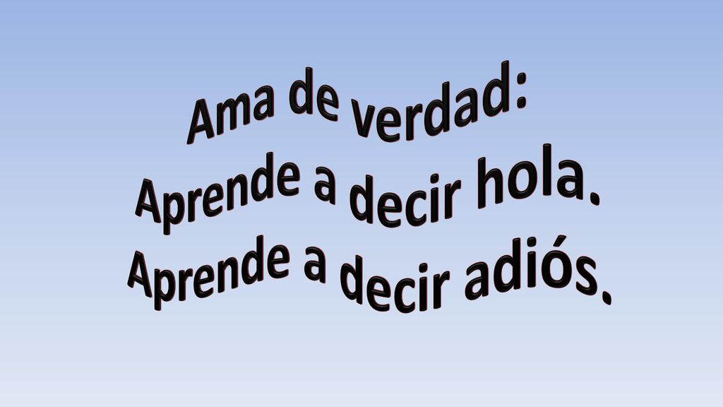 Ama de verdad: Aprende a decir hola. Aprende a decir adiós.