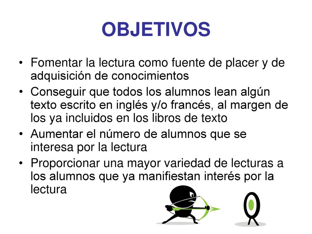 OBJETIVOS Fomentar la lectura como fuente de placer y de adquisición de conocimientos.