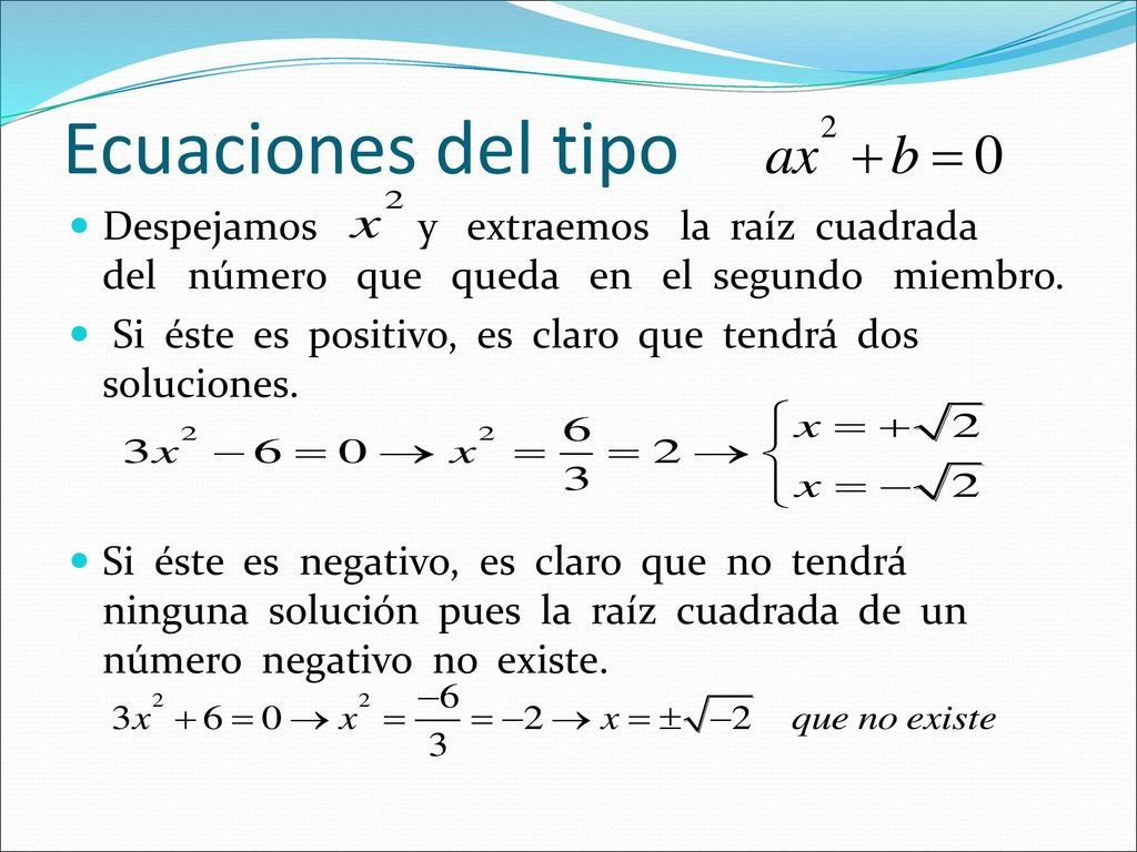Ecuaciones del tipo Despejamos y extraemos la raíz cuadrada del número que queda en el segundo miembro.