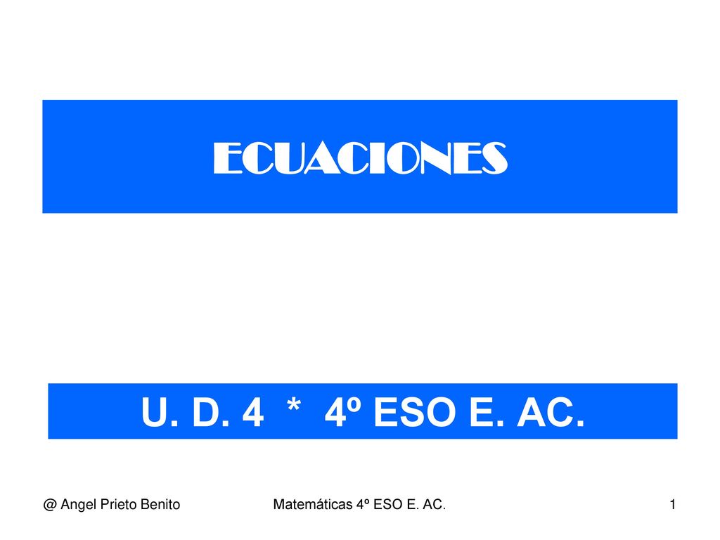ECUACIONES U. D. 4 * 4º ESO E. Angel Prieto Benito