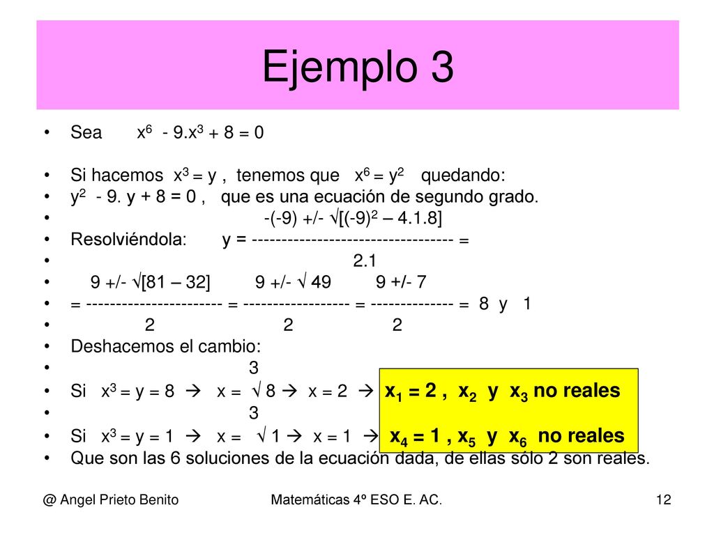 Ejemplo 3 Sea x6 - 9.x3 + 8 = 0. Si hacemos x3 = y , tenemos que x6 = y2 quedando: