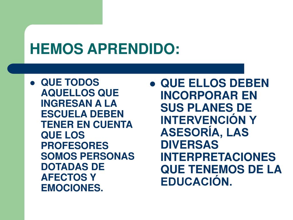 HEMOS APRENDIDO: QUE TODOS AQUELLOS QUE INGRESAN A LA ESCUELA DEBEN TENER EN CUENTA QUE LOS PROFESORES SOMOS PERSONAS DOTADAS DE AFECTOS Y EMOCIONES.