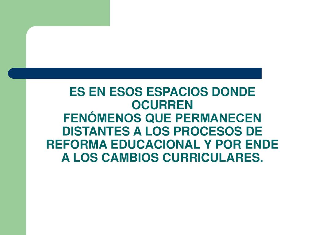 ES EN ESOS ESPACIOS DONDE OCURREN FENÓMENOS QUE PERMANECEN DISTANTES A LOS PROCESOS DE REFORMA EDUCACIONAL Y POR ENDE A LOS CAMBIOS CURRICULARES.