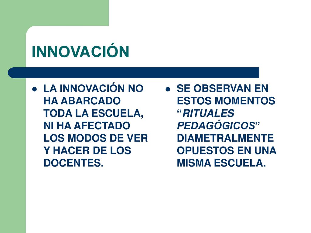 INNOVACIÓN LA INNOVACIÓN NO HA ABARCADO TODA LA ESCUELA, NI HA AFECTADO LOS MODOS DE VER Y HACER DE LOS DOCENTES.