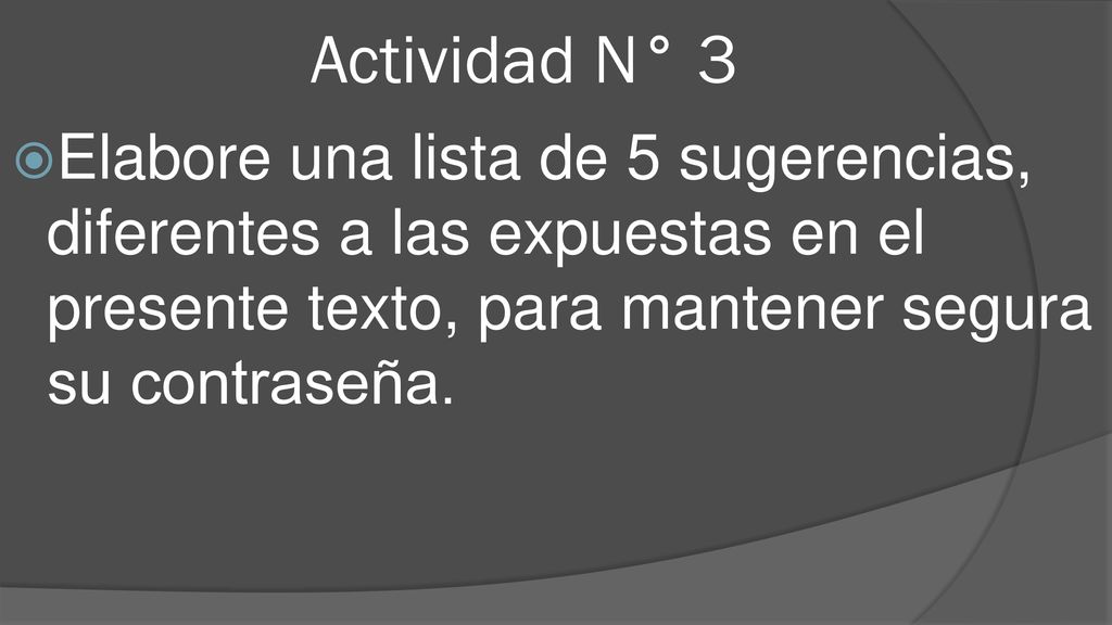 Actividad N° 3 Elabore una lista de 5 sugerencias, diferentes a las expuestas en el presente texto, para mantener segura su contraseña.