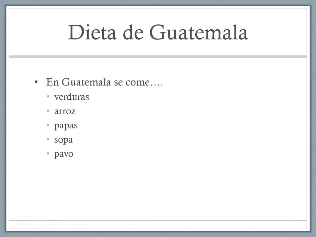 Dieta de Guatemala En Guatemala se come…. verduras arroz papas sopa