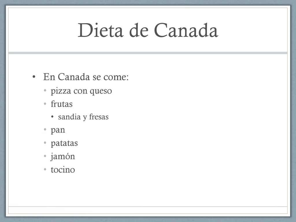 Dieta de Canada En Canada se come: pizza con queso frutas pan patatas