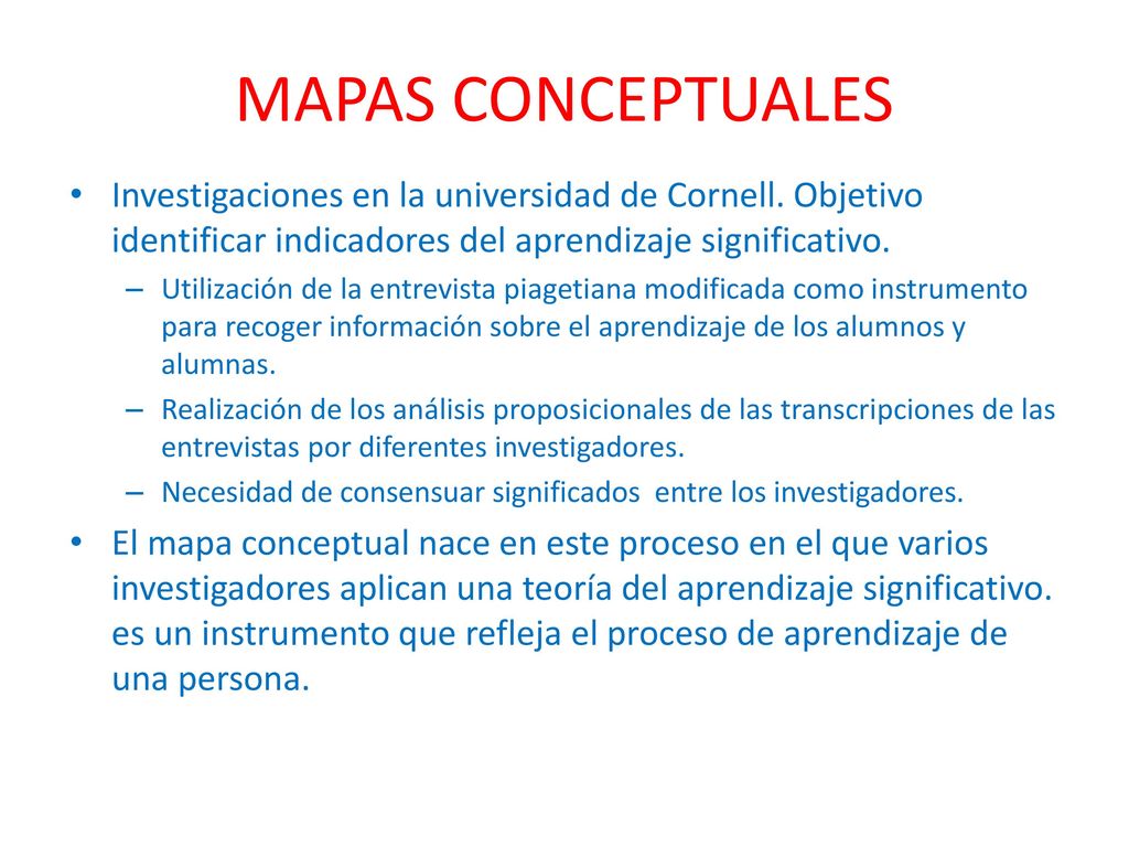 MAPAS CONCEPTUALES Investigaciones en la universidad de Cornell. Objetivo identificar indicadores del aprendizaje significativo.