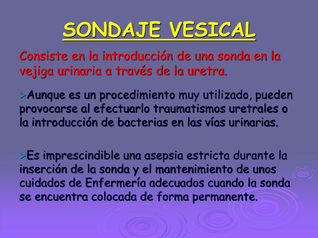 SONDAJE VESICAL Consiste en la introducción de una sonda en la vejiga urinaria a través de la uretra.