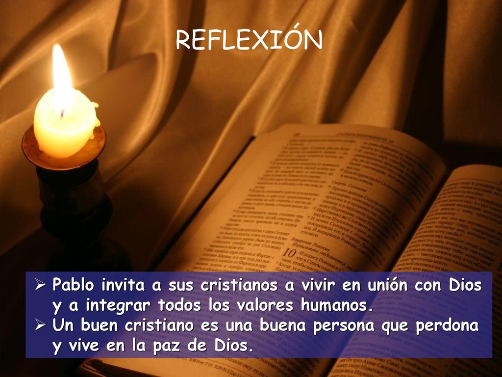 REFLEXIÓN Pablo invita a sus cristianos a vivir en unión con Dios y a integrar todos los valores humanos.