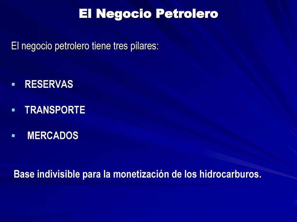 El Negocio Petrolero El negocio petrolero tiene tres pilares: RESERVAS