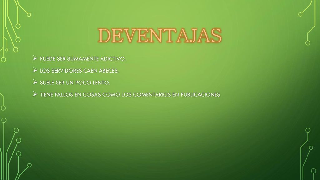 DEVENTAJAS Puede ser sumamente adictivo. Los servidores caen abecés.