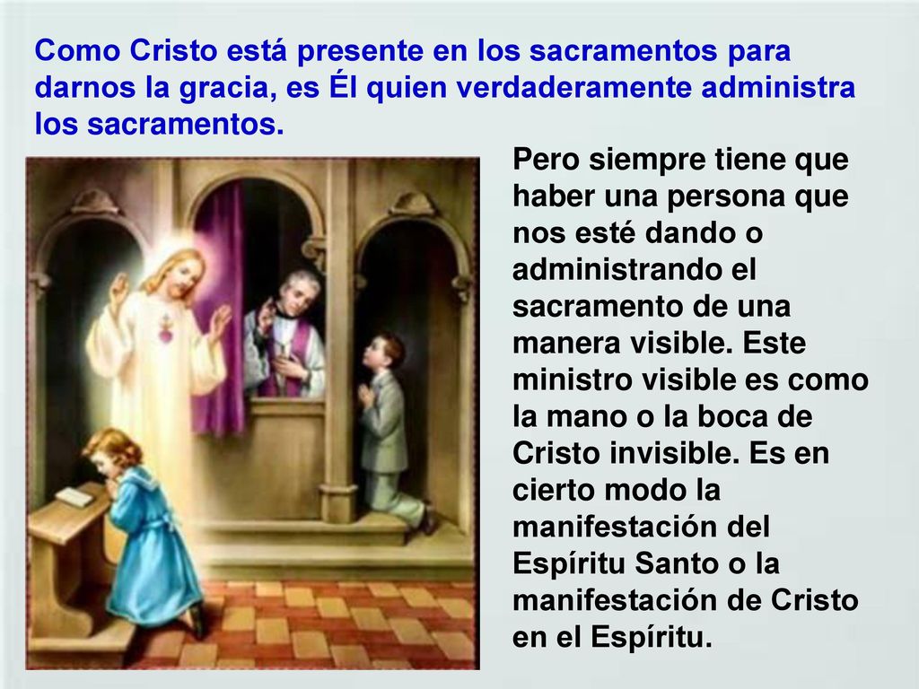 Como Cristo está presente en los sacramentos para darnos la gracia, es Él quien verdaderamente administra los sacramentos.
