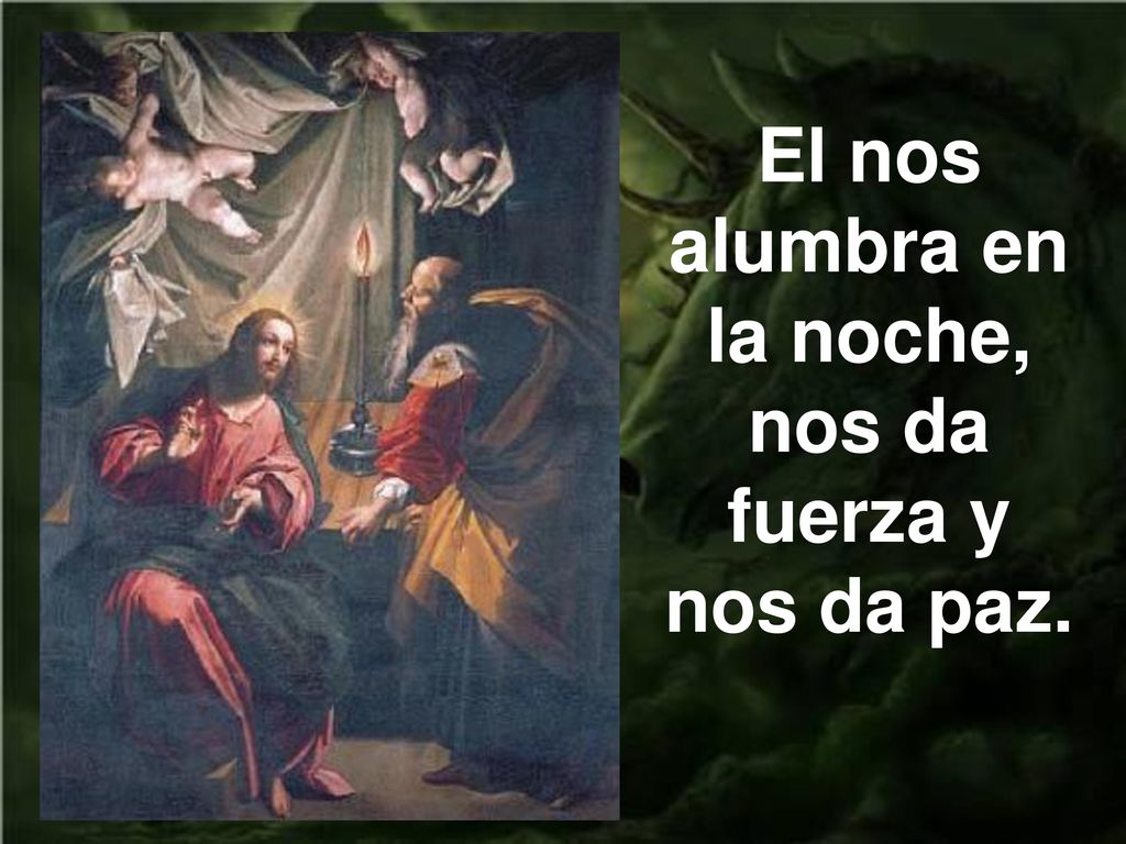 El nos alumbra en la noche, nos da fuerza y nos da paz.