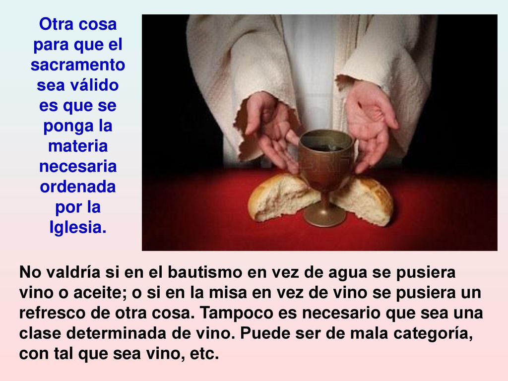 Otra cosa para que el sacramento sea válido es que se ponga la materia necesaria ordenada por la Iglesia.