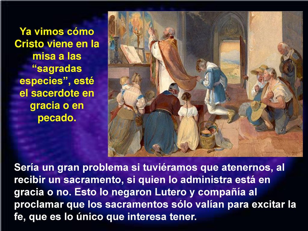 Ya vimos cómo Cristo viene en la misa a las sagradas especies , esté el sacerdote en gracia o en pecado.