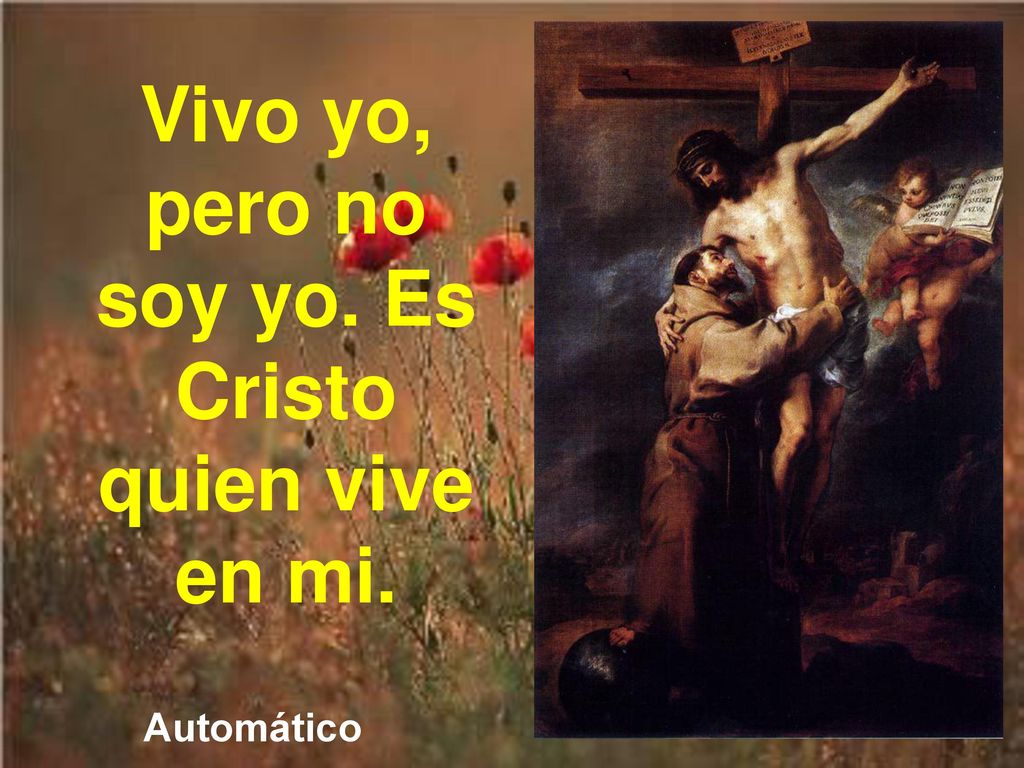 Vivo yo, pero no soy yo. Es Cristo quien vive en mi.