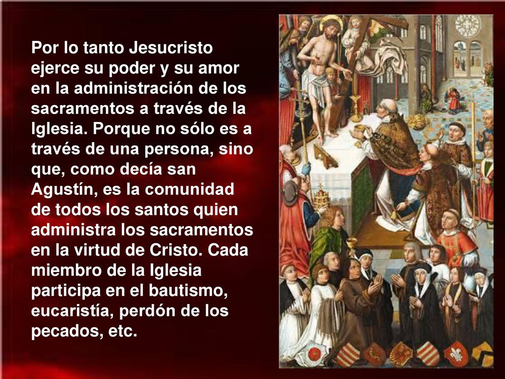 Por lo tanto Jesucristo ejerce su poder y su amor en la administración de los sacramentos a través de la Iglesia.