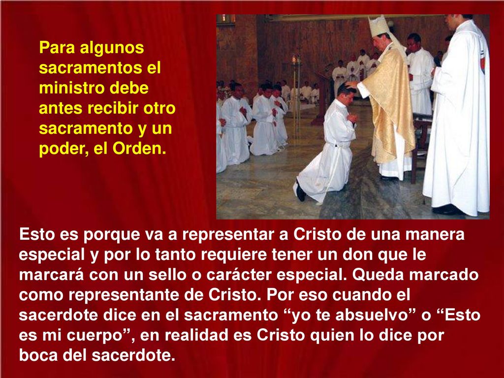 Para algunos sacramentos el ministro debe antes recibir otro sacramento y un poder, el Orden.