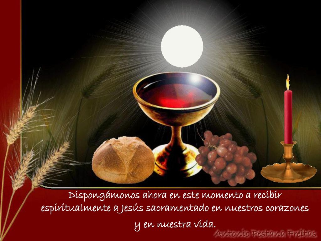 Dispongámonos ahora en este momento a recibir espiritualmente a Jesús sacramentado en nuestros corazones y en nuestra vida.
