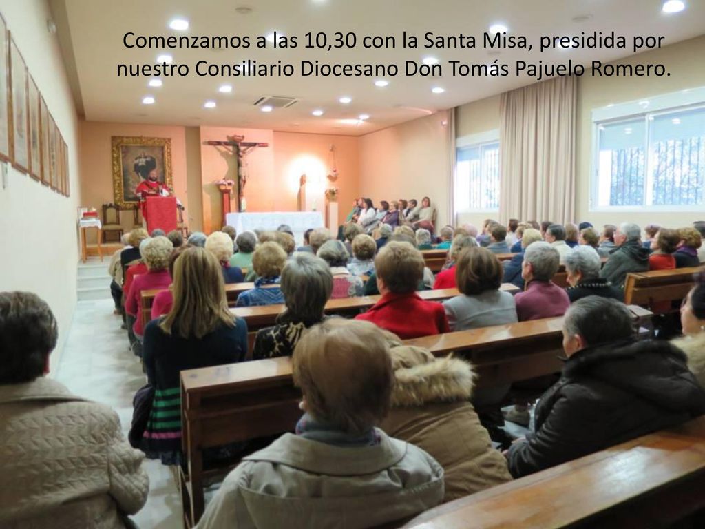 Comenzamos a las 10,30 con la Santa Misa, presidida por nuestro Consiliario Diocesano Don Tomás Pajuelo Romero.