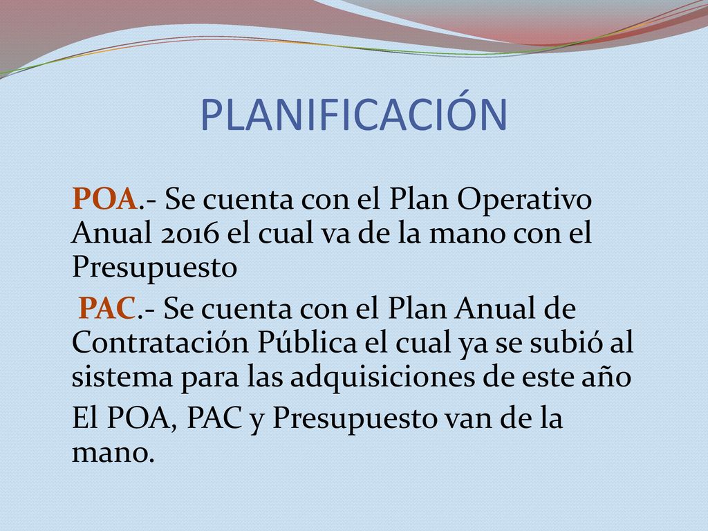 PLANIFICACIÓN POA.- Se cuenta con el Plan Operativo Anual 2016 el cual va de la mano con el Presupuesto.