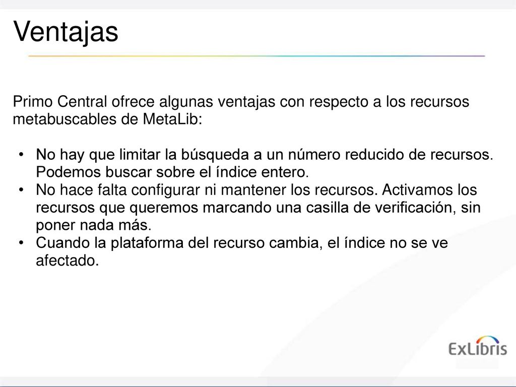 Ventajas Primo Central ofrece algunas ventajas con respecto a los recursos metabuscables de MetaLib: