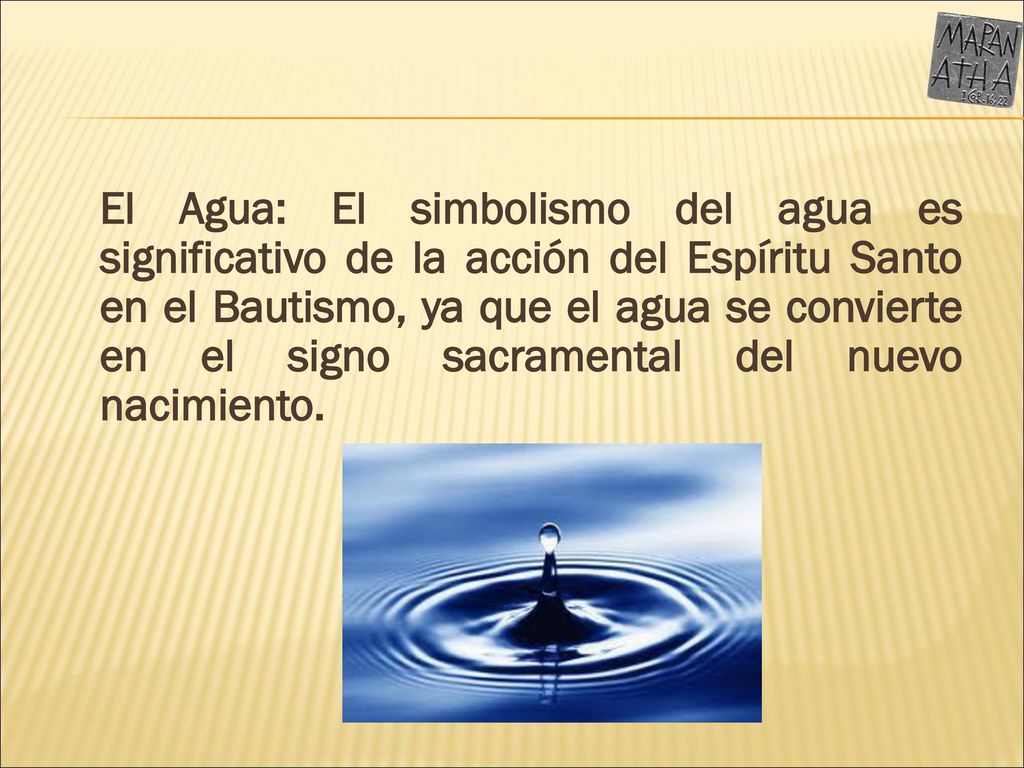 El Agua: El simbolismo del agua es significativo de la acción del Espíritu Santo en el Bautismo, ya que el agua se convierte en el signo sacramental del nuevo nacimiento.