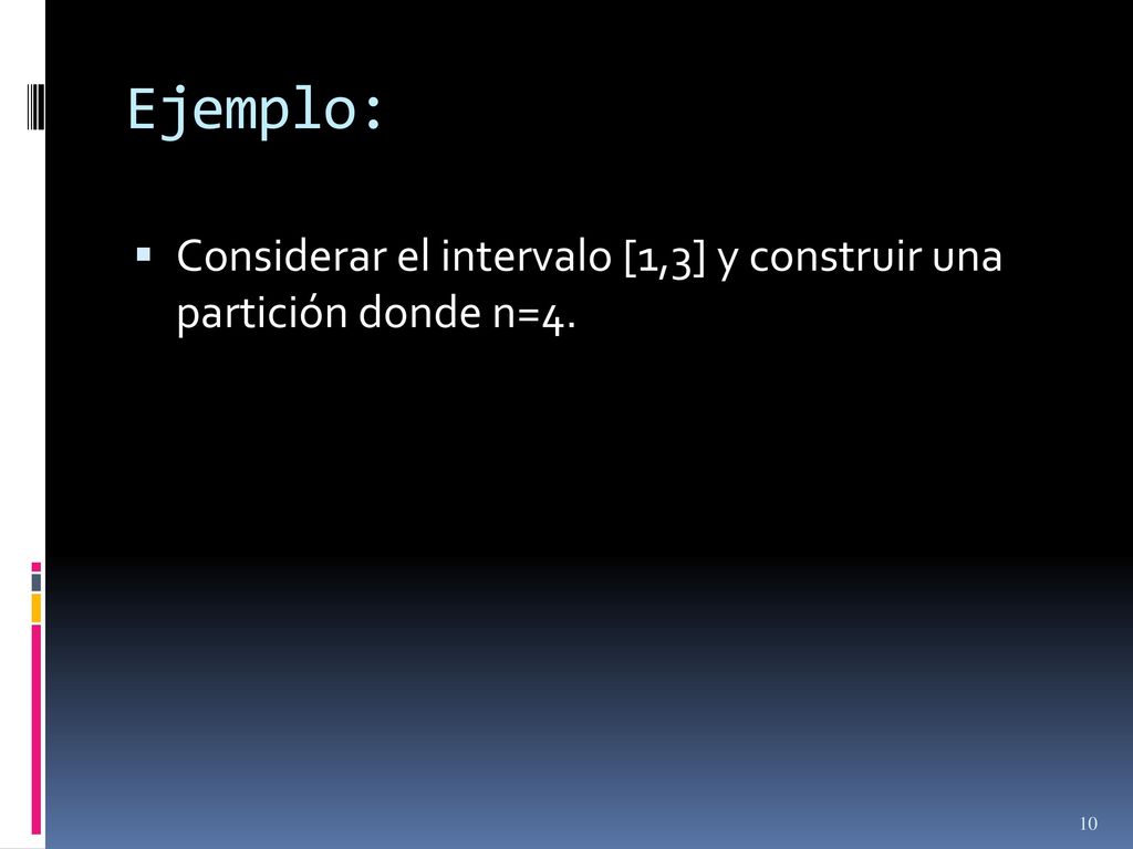 Ejemplo: Considerar el intervalo [1,3] y construir una partición donde n=4.