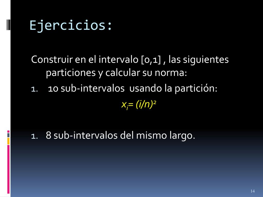 Ejercicios: Construir en el intervalo [0,1] , las siguientes particiones y calcular su norma: 10 sub-intervalos usando la partición: