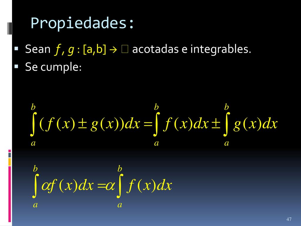 Propiedades: Sean f , g : [a,b]   acotadas e integrables. Se cumple: