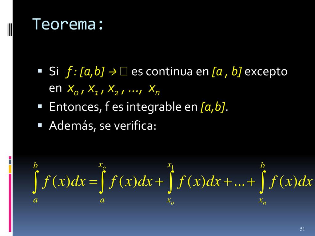 Teorema: Si f : [a,b]   es continua en [a , b] excepto en x0 , x1 , x2 , …, xn. Entonces, f es integrable en [a,b].