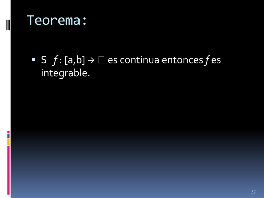 Teorema: S f : [a,b]   es continua entonces f es integrable.