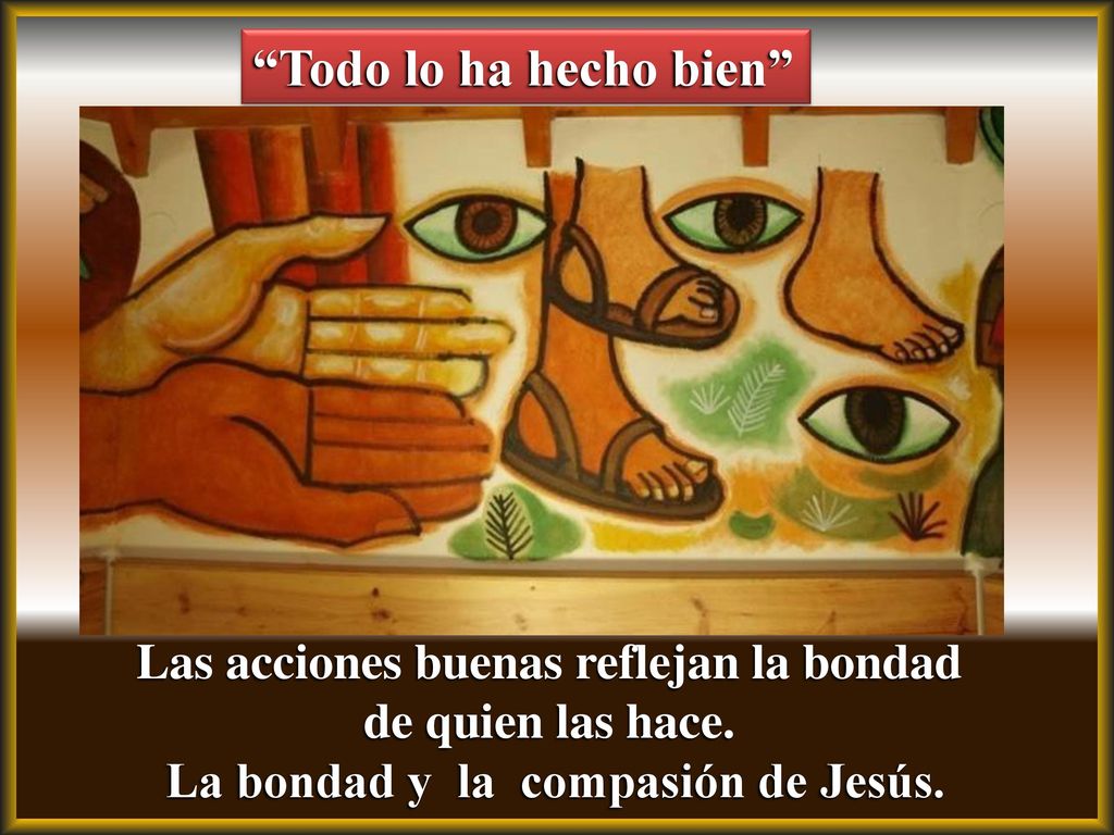 Todo lo ha hecho bien Las acciones buenas reflejan la bondad