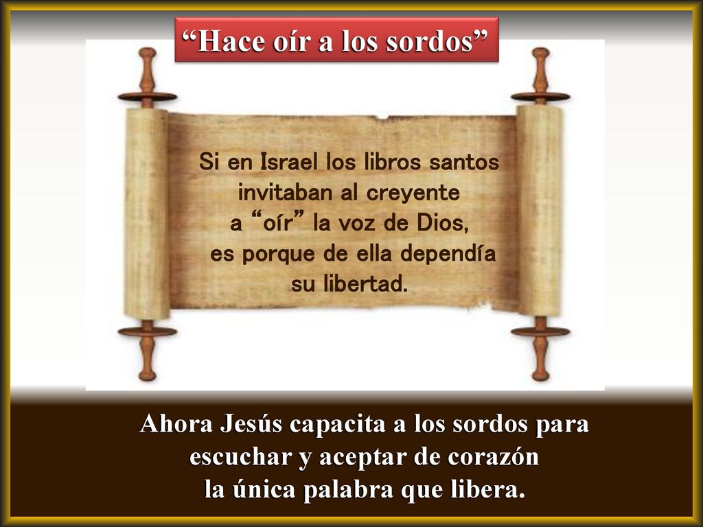 Hace oír a los sordos Si en Israel los libros santos. invitaban al creyente. a oír la voz de Dios,