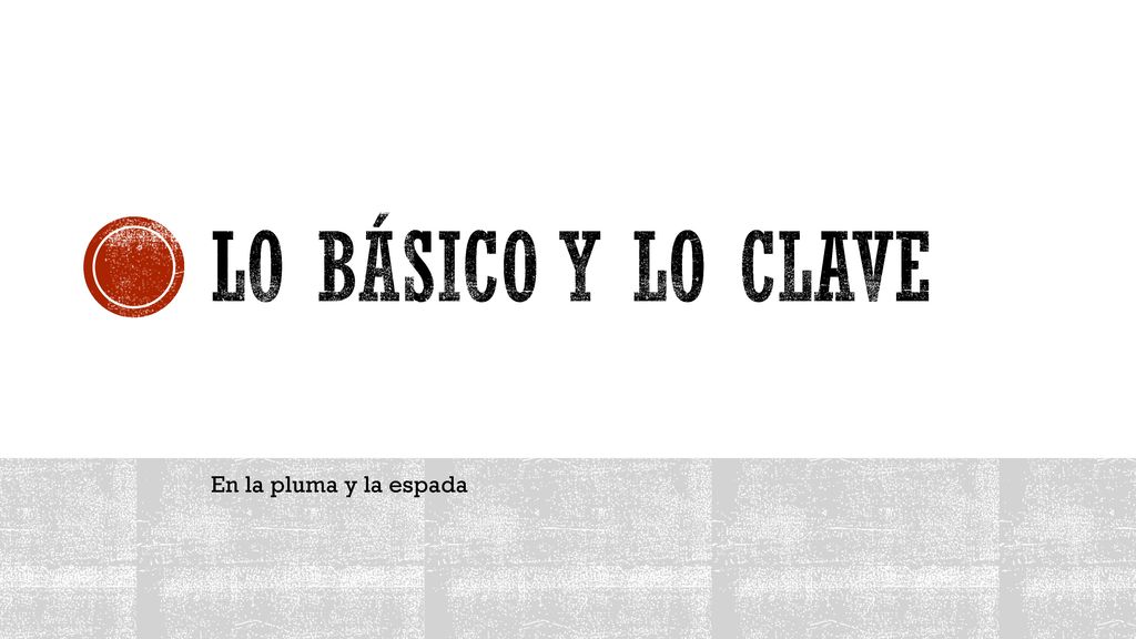 Lo básico y lo clave En la pluma y la espada