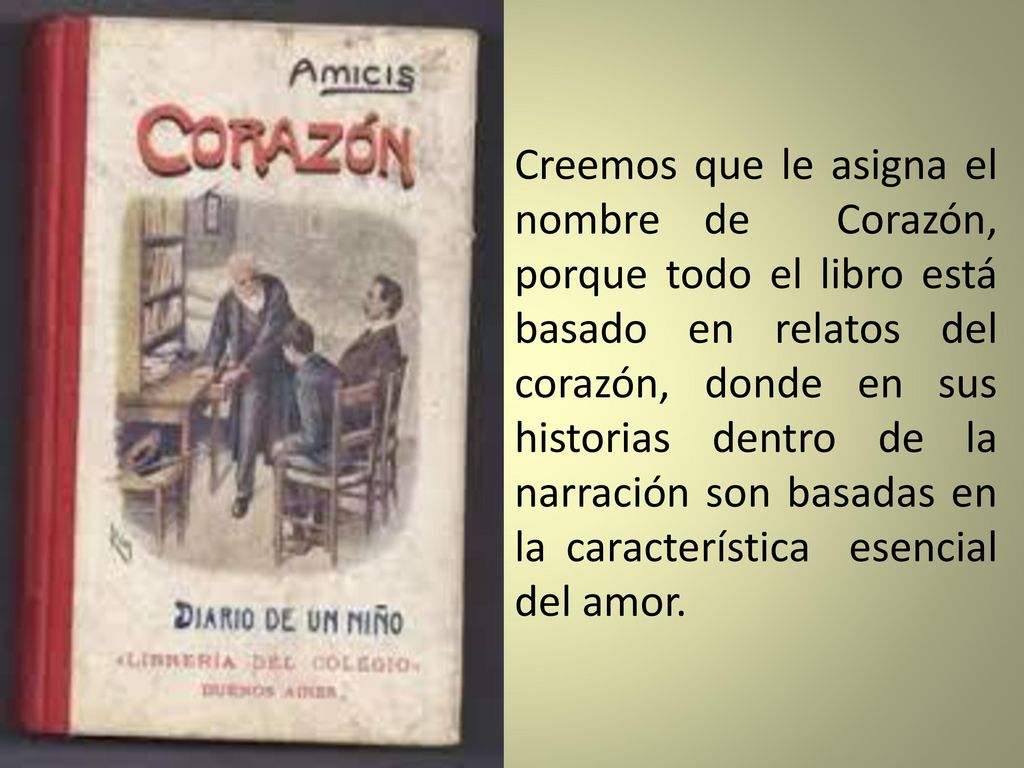 Creemos que le asigna el nombre de Corazón, porque todo el libro está basado en relatos del corazón, donde en sus historias dentro de la narración son basadas en la característica esencial del amor.